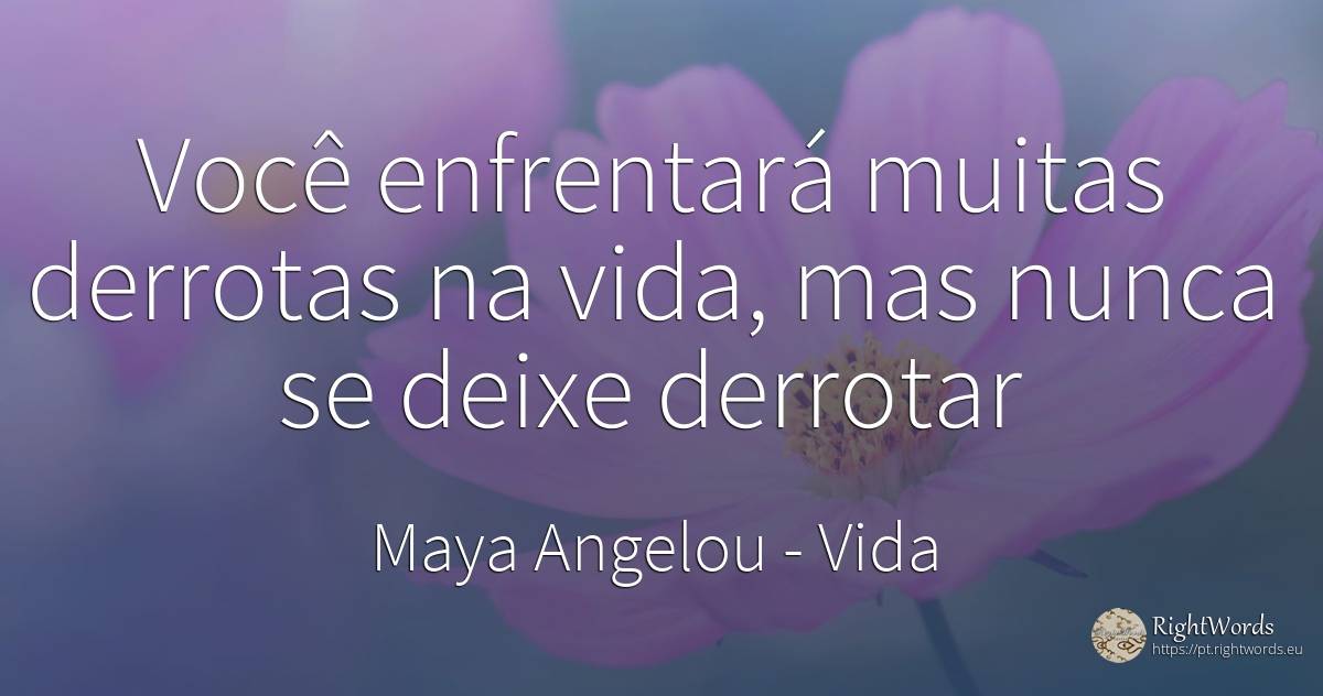 Você enfrentará muitas derrotas na vida, mas nunca se... - Maya Angelou, citação sobre vida