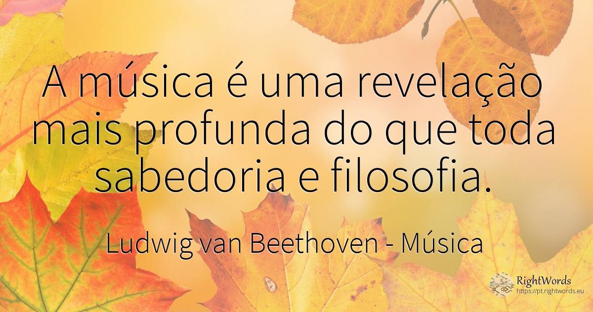 A música é uma revelação mais profunda do que toda... - Ludwig van Beethoven, citação sobre música