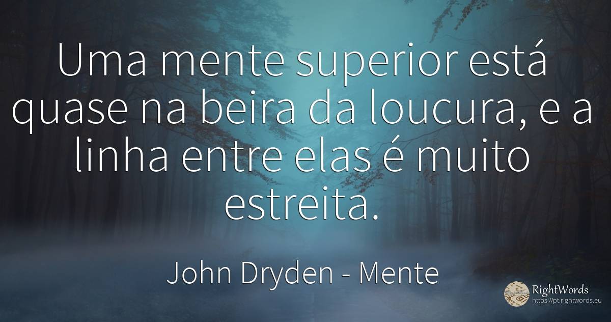 Uma mente superior está quase na beira da loucura, e a... - John Dryden, citação sobre mente