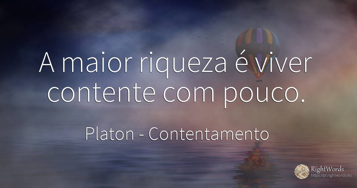 A maior riqueza é viver contente com pouco. - Platon, citação sobre contentamento