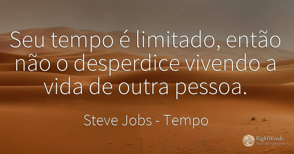 Seu tempo é limitado, então não o desperdice vivendo a... - Steve Jobs, citação sobre tempo