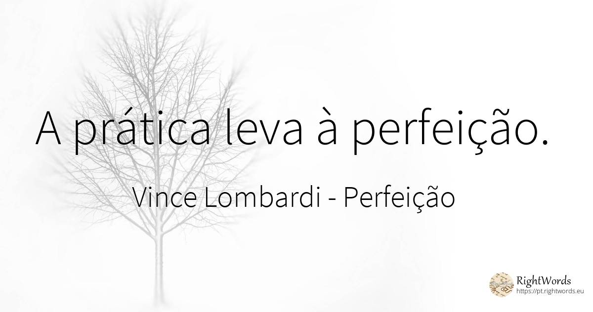 A prática leva à perfeição. - Vince Lombardi, citação sobre perfeição