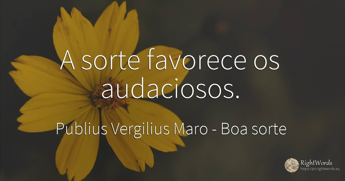 A sorte favorece os audaciosos. - Publius Vergilius Maro (Virgil/Vergil), citação sobre boa sorte