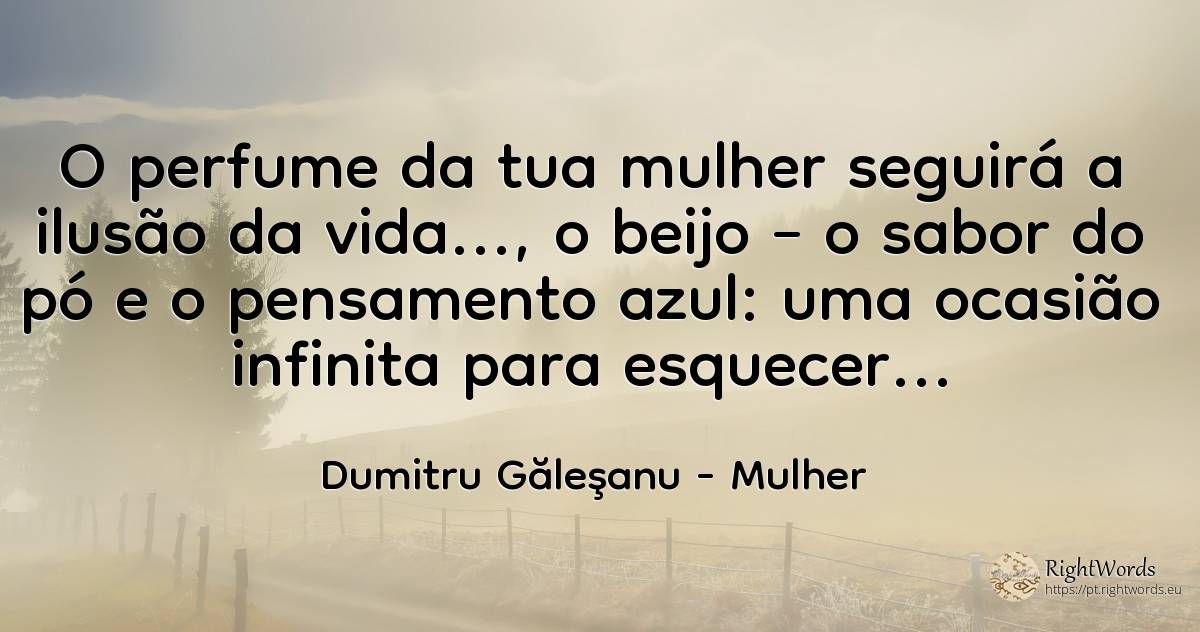 O perfume da tua mulher seguirá a ilusão da vida..., o... - Dumitru Găleşanu, citação sobre mulher