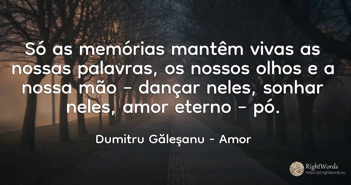 Só as memórias mantêm vivas as palavras, os olhos e as... - Dumitru Găleşanu, citação sobre amor