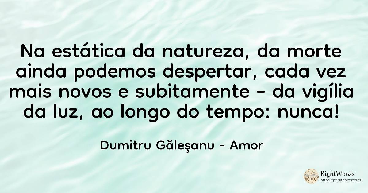 Na quietude da natureza, ainda podemos despertar da... - Dumitru Găleşanu, citação sobre amor