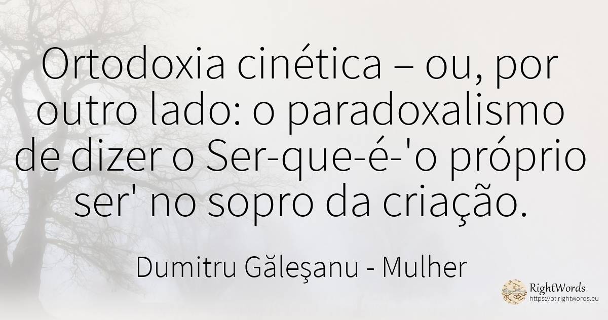 Ortodoxia cinética – ou, por outro lado: o paradoxalismo... - Dumitru Găleşanu, citação sobre mulher