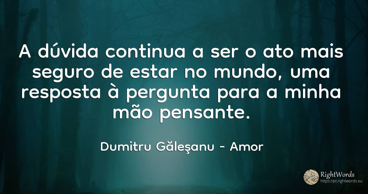 A dúvida continua a ser o ato mais seguro de estar no... - Dumitru Găleşanu, citação sobre amor