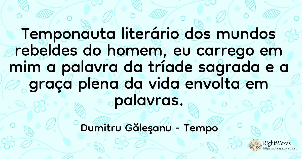 Temponauta literário dos mundos rebeldes do homem, eu... - Dumitru Găleşanu, citação sobre tempo