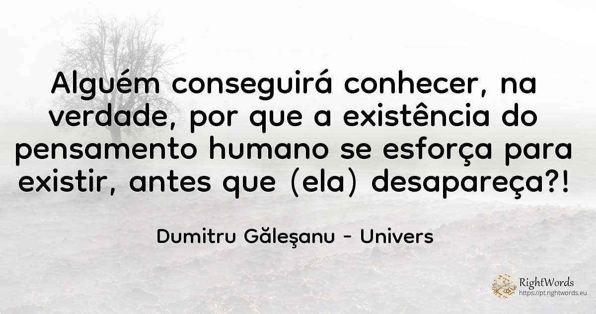 Alguém conseguirá conhecer, na verdade, por que a... - Dumitru Găleşanu, citação sobre univers