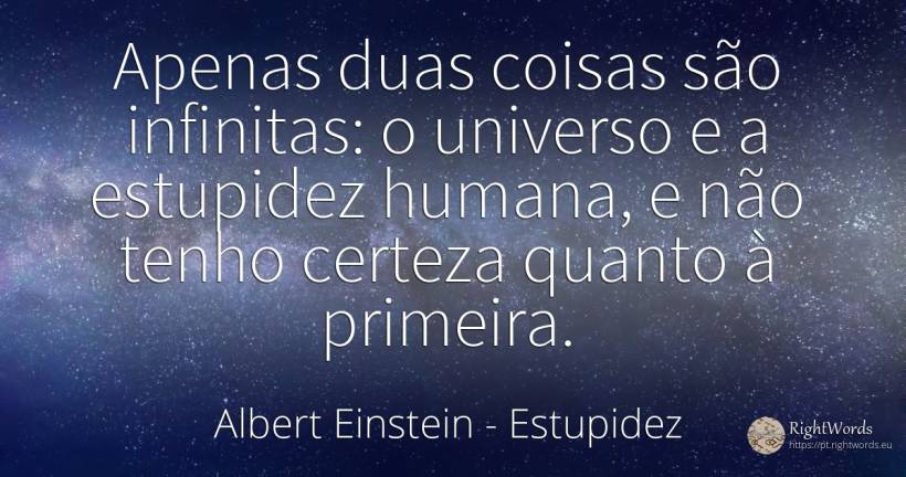 Apenas duas coisas são infinitas: o universo e a... - Albert Einstein, citação sobre estupidez, coisas