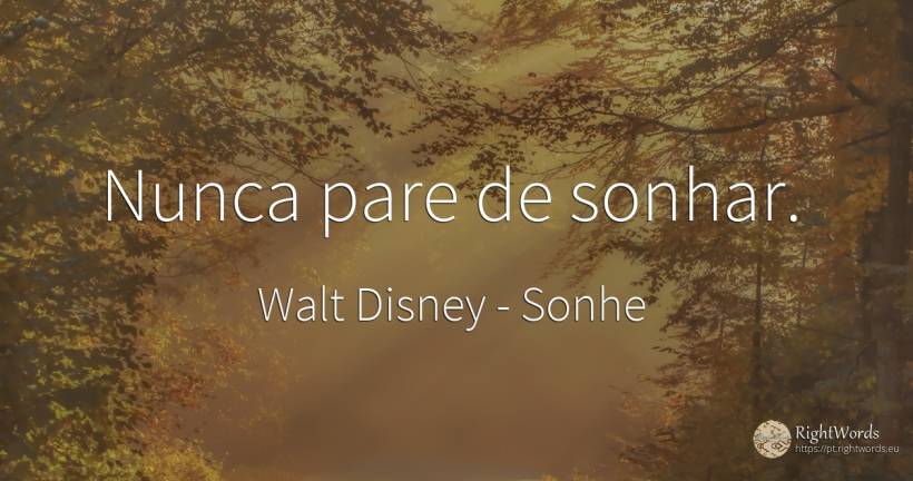 Nunca pare de sonhar. - Walt Disney, citação sobre sonhe