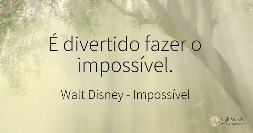 É divertido fazer o impossível. - Walt Disney, citação sobre impossível