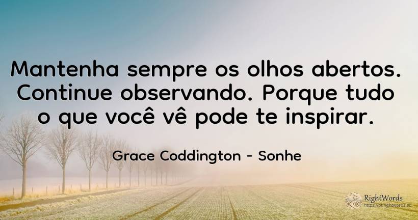 Mantenha sempre os olhos abertos. Continue observando.... - Grace Coddington, citação sobre sonhe