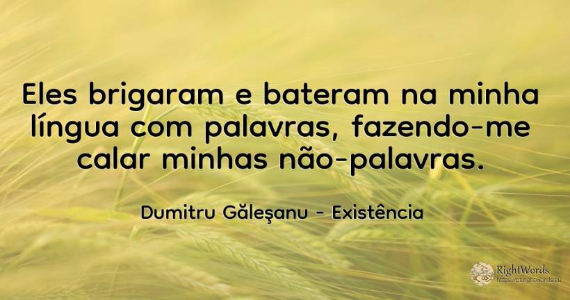 As palavras começaram a discutir e atingiram-me na... - Dumitru Găleşanu, citação sobre existência