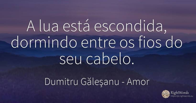 A lua se escondeu, anoitecendo entre as mechas do teu... - Dumitru Găleşanu, citação sobre amor