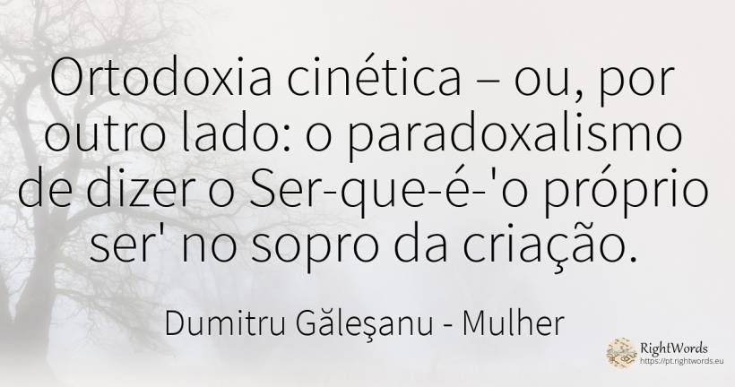 Ortodoxia cinética – ou, por outro lado: o paradoxalismo... - Dumitru Găleşanu, citação sobre mulher