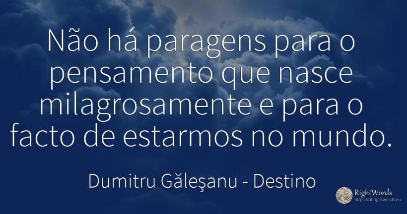 Não há paragens para o pensamento que nasce... - Dumitru Găleşanu, citação sobre destino