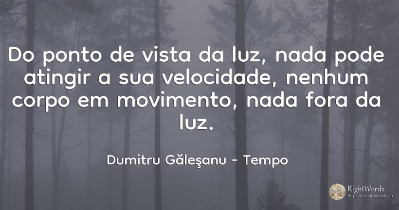 Do ponto de vista da luz, nada pode alcançar sua... - Dumitru Găleşanu, citação sobre tempo