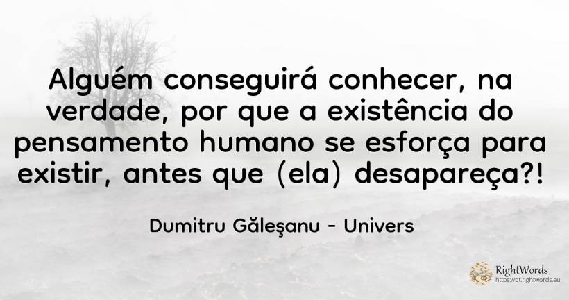 Alguém conseguirá conhecer, na verdade, por que a... - Dumitru Găleşanu, citação sobre univers