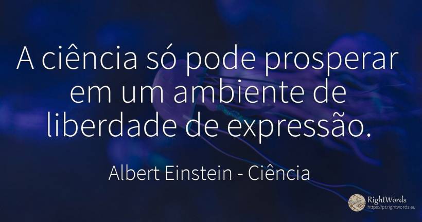 A ciência só pode prosperar em um ambiente de liberdade... - Albert Einstein, citação sobre ciência