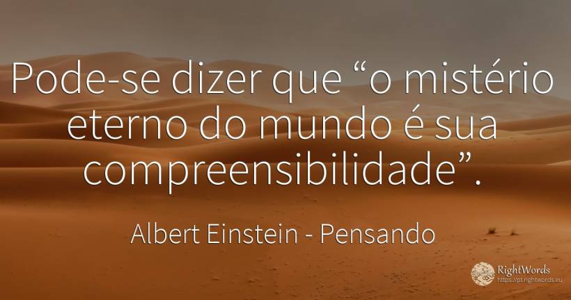 Pode-se dizer que “o mistério eterno do mundo é sua... - Albert Einstein, citação sobre pensando