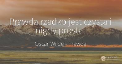 Prawda rzadko jest czysta i nigdy prosta.