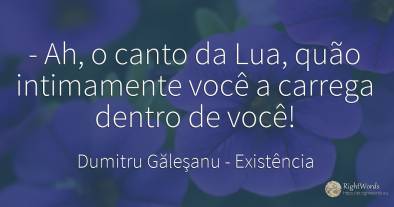 - Ah, o canto da Lua, quão intimamente você a carrega...