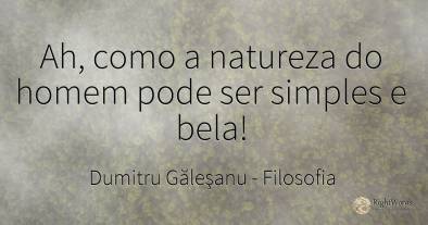 Ah, como a natureza do homem pode ser simples e bela!